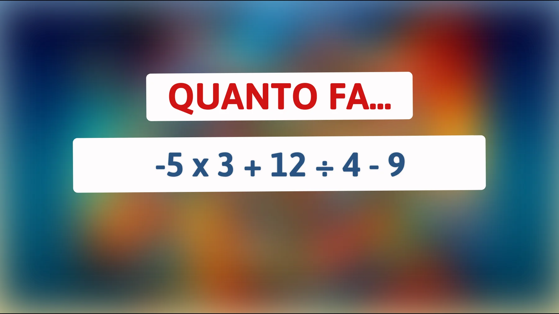 Solo i più intelligenti riescono a risolverlo: Quanto fa -5 x 3 + 12 ÷ 4 - 9? Sei tra loro?"